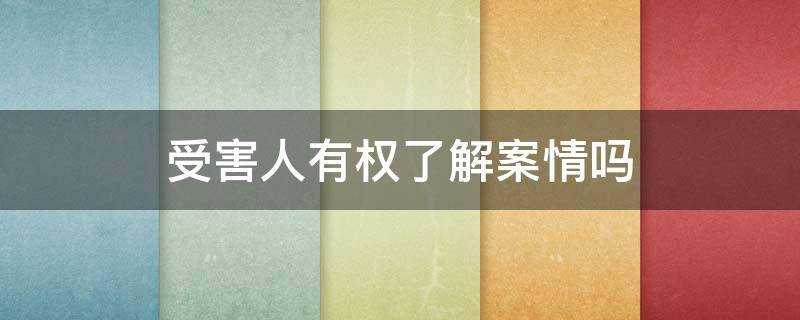 受害人有权了解案情吗 受害人有权知道案情进展吗?