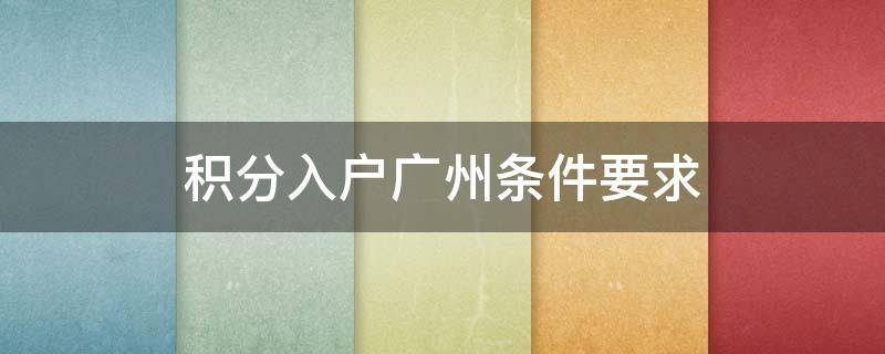 积分入户广州条件要求（积分入户广州条件要求中级职称）