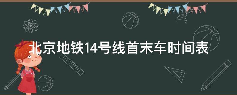 北京地铁14号线首末车时间表 北京地铁14号线首末班车时间表