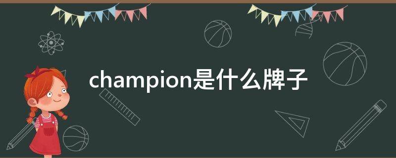 champion是什么牌子 champion是什么牌子的衣服