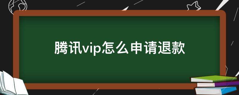 腾讯vip怎么申请退款（腾讯vip有办法退款吗）