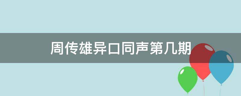 周传雄异口同声第几期（一口同声周传雄）