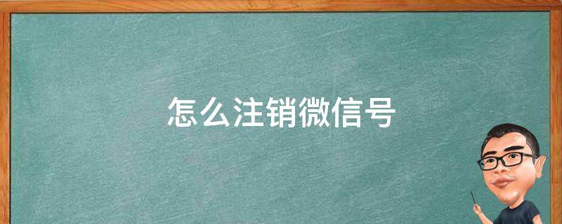 怎么注销微信号 怎么注销微信号不用了