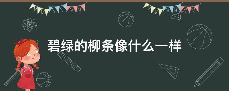 碧绿的柳条像什么一样 碧绿的柳条像什么一样摆动