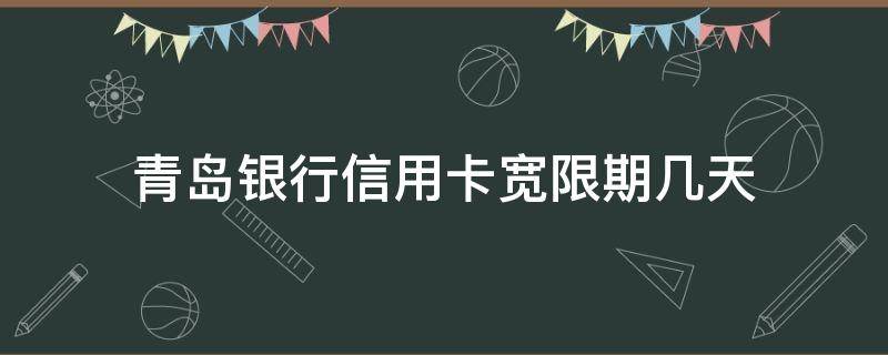 青岛银行信用卡宽限期几天 银行信用卡3天宽限期