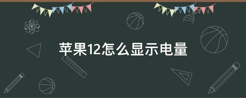 苹果12怎么显示电量（苹果12怎么显示电量数字）