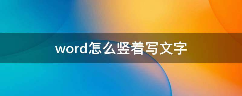 word怎么竖着写文字（word怎么竖着写文字和数字）