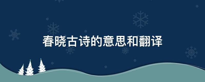 春晓古诗的意思和翻译（春晓古诗的意思和翻译图片）