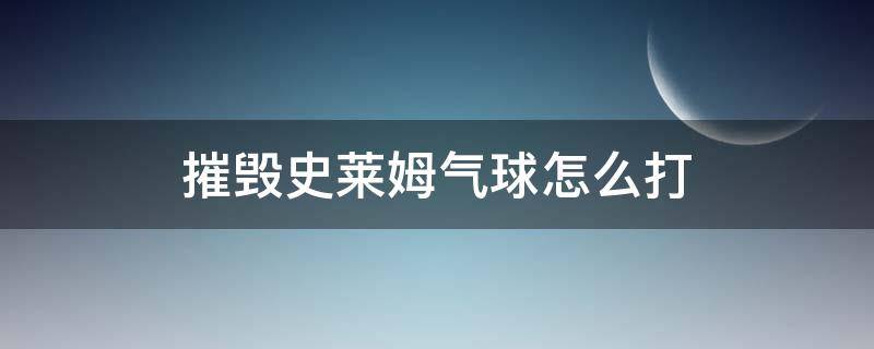 摧毁史莱姆气球怎么打 史莱姆气球打不过