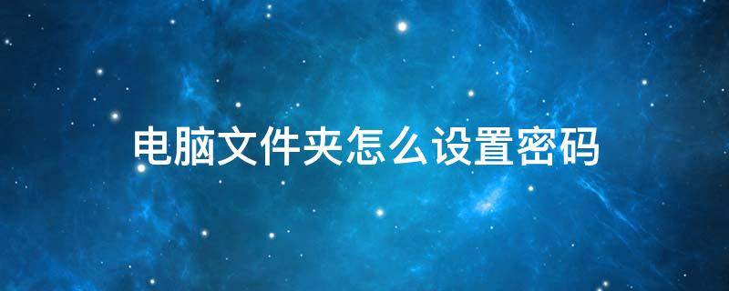 电脑文件夹怎么设置密码 win10电脑文件夹怎么设置密码