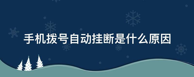 手机拨号自动挂断是什么原因（小米手机拨号自动挂断是什么原因）