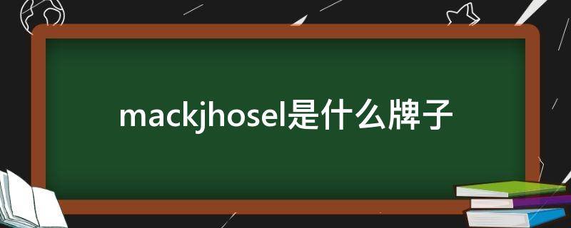 mackjhosel是什么牌子 MACK JHOSEL是什么牌子