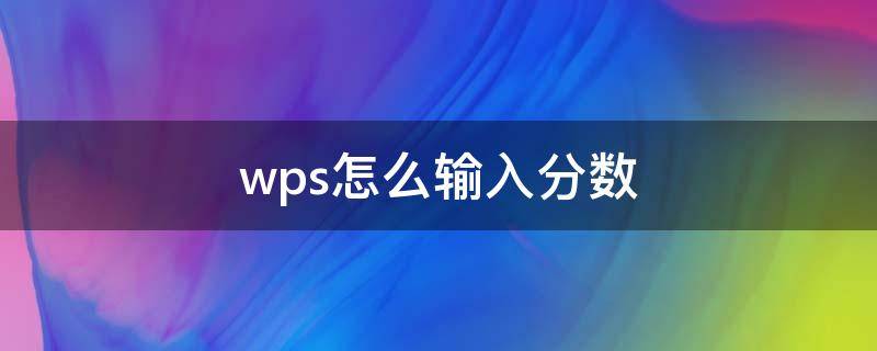 wps怎么输入分数 wps怎么输入分数形式