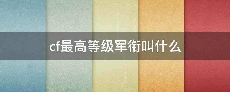 cf最高等级军衔叫什么（cf等级是什么军衔）