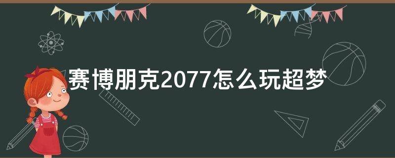 赛博朋克2077怎么玩超梦 赛博朋克2077超梦体验怎么过