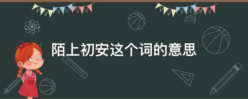 陌上初安这个词的意思 陌上初安这个词什么意思