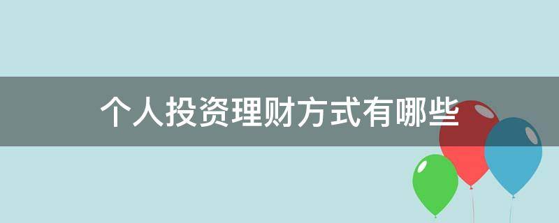 个人投资理财方式有哪些 最实用的个人投资理财方法是什么?