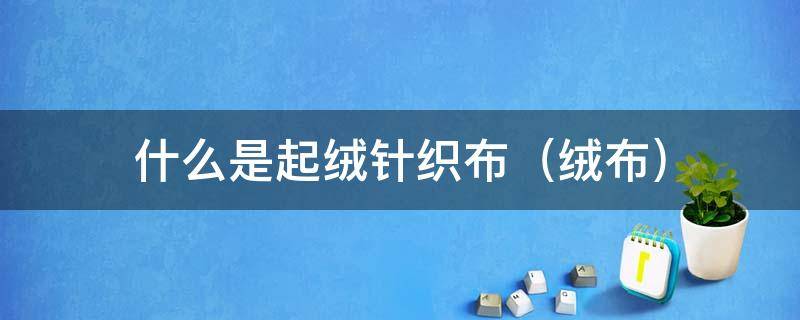 什么是起绒针织布（绒布） 绒布起绒方式