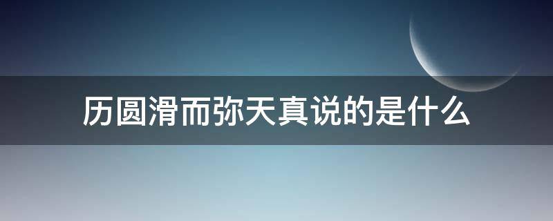 历圆滑而弥天真说的是什么 而不世故,历圆滑而弥天真