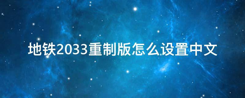 地铁2033重制版怎么设置中文（地铁2033原版怎么设置中文）