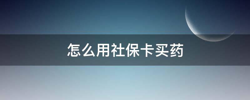 怎么用社保卡买药 支付宝怎么用社保卡买药