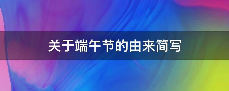 关于端午节的由来简写（关于端午节的由来简写30字）