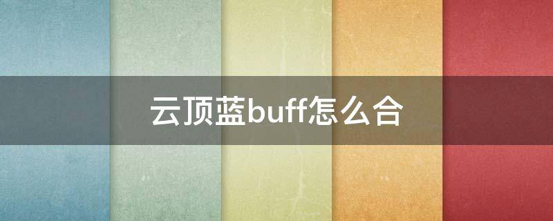 云顶蓝buff怎么合 云顶能带两个蓝buff吗