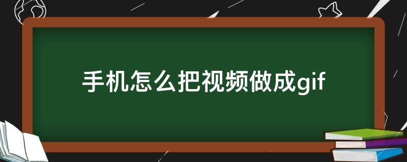 手机怎么把视频做成gif（手机怎么把视频做成gif动态图片）