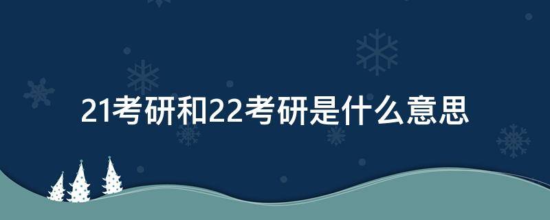 21考研和22考研是什么意思 22考研和21考研是啥意思