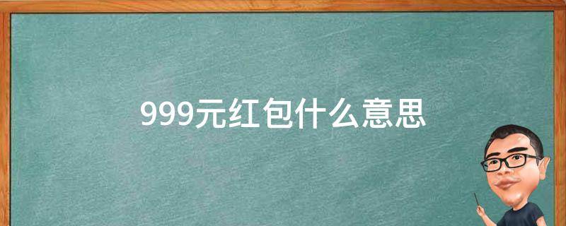 9.99元红包什么意思（红包99.9什么意思?）