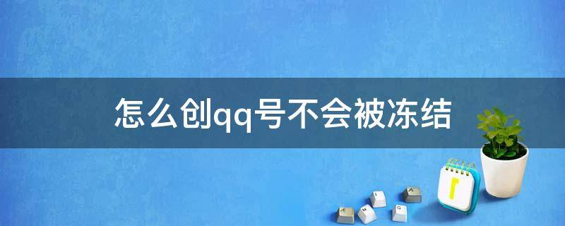 怎么创qq号不会被冻结 QQ号怎么会被冻结