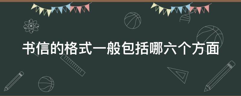 书信的格式一般包括哪六个方面 书信的格式包括哪5个部分?