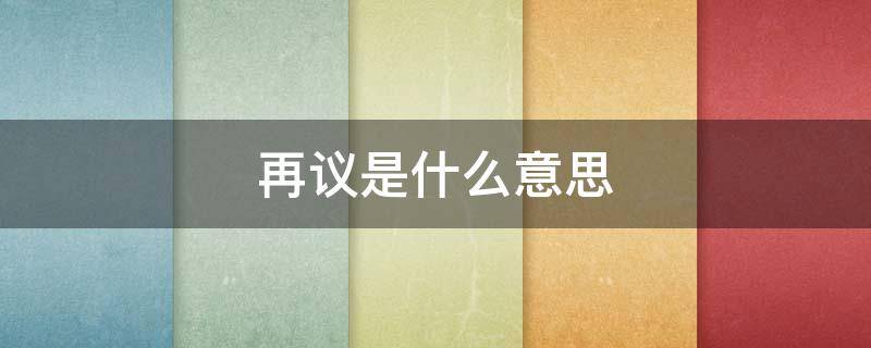 再议是什么意思 价格再议是什么意思