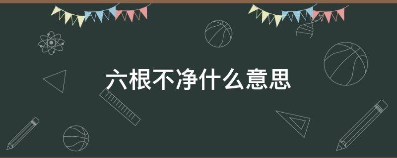 六根不净什么意思 六根不净是什么动物