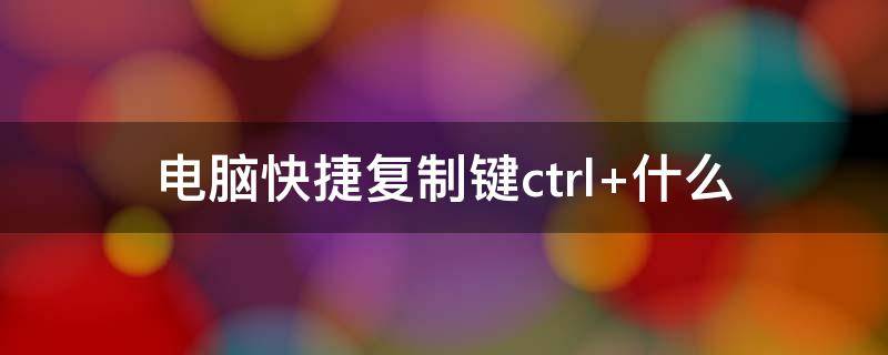 电脑快捷复制键ctrl+什么 电脑键盘复制快捷键ctrl加什么