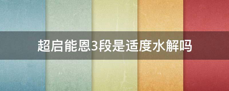 超启能恩3段是适度水解吗（超启能恩3段是部分水解吗）