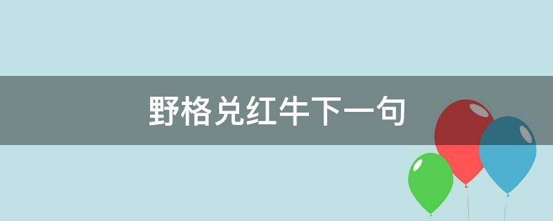 野格兑红牛下一句 野格兑红牛下一句话怎么说