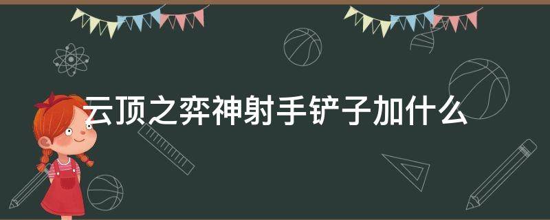 云顶之弈神射手铲子加什么 云顶神射手金铲子