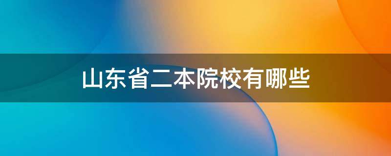 山东省二本院校有哪些 山东二本院校都有哪些