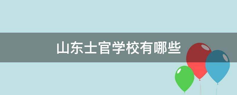 山东士官学校有哪些（山东士官学校有哪些地方）