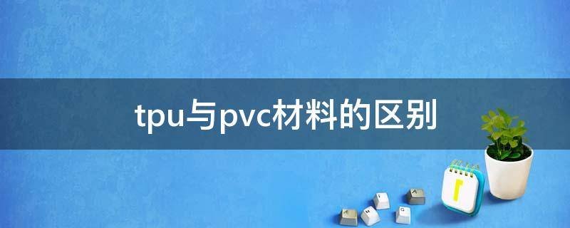 tpu与pvc材料的区别 pvc和tpu面料有什么区别