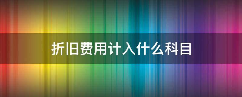 折旧费用计入什么科目（计提折旧费用计入什么科目）