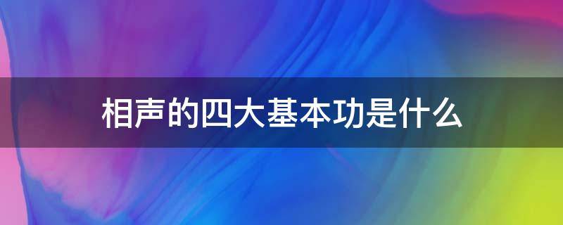 相声的四大基本功是什么（相声艺术四大基本功）