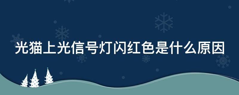 光猫上光信号灯闪红色是什么原因 光猫上面的光信号闪红灯怎么回事