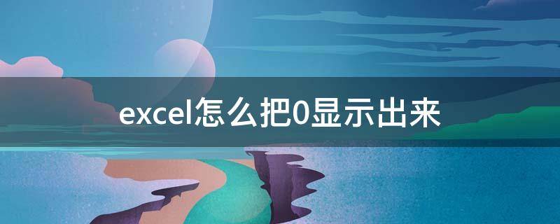 excel怎么把0显示出来（excel怎么把0显示出来的公式）