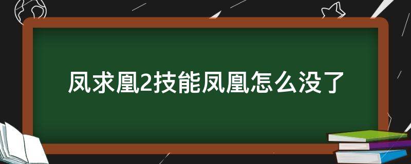 凤求凰2技能凤凰怎么没了（凤求凰2技能没有凤凰了）