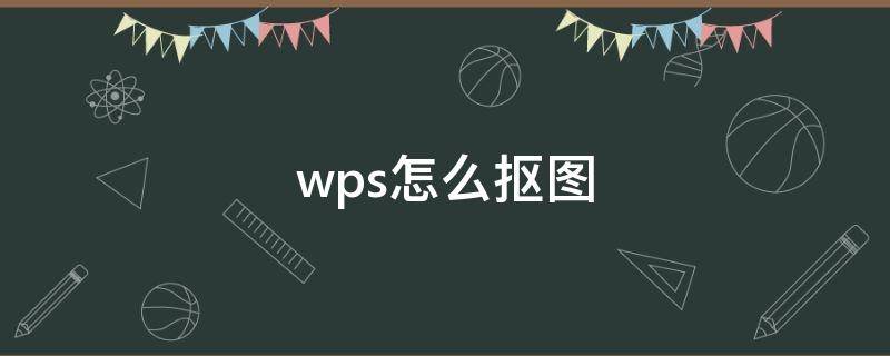 wps怎么抠图（wps怎么抠图片）