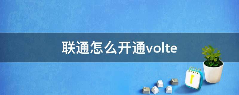 联通怎么开通volte 联通怎么开通volte收费吗