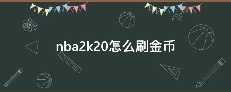 nba2k20怎么刷金币 nba2k20怎么刷金币电脑版