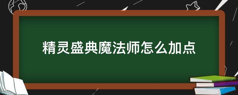 精灵盛典魔法师怎么加点 精灵盛典魔法师技能怎么设置